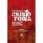 Cristofobia: a perseguição aos cristãos no século XXI - 2ª edição (Luis Antequera) - ID Editora