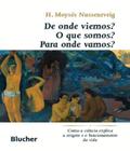 De onde viemos? O que somos? Para onde vamos?: como a ciência explica a origem e o funcionamento da vida - Edgard Blucher