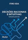 Decisoes racionais e intuitivas: aplicacoes gerenciais - BLUCHER