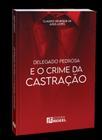 Delegado Pedrosa e o Crime da Castração