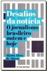 DESAFIOS DA NOTíCIA - O JORNALISMO BRASILEIRO ONTEM E HOJE -