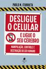 Desligue o celular e ligue o seu cérebro: manipulação, controle e destruição do ser humano