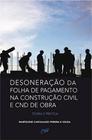 Desoneração da Folha de Pagamento na Construção Civil e C N D de Obras - Teoria e Prática