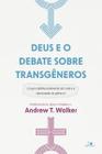 Deus e o Debate sobre Transgêneros: o Que a Bíblia Realmente Diz sobre a Identidade de Gênero - Vida Nova