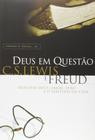 Deus Em Questão - C.S. Lewis E Freud Debatem Deus, Amor, Sexo E O Sentido Da Vida - Ultimato