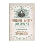 Devocional Manhã e Noite com Deus Pai - Leituras Diárias por Charles H. Spurgeon