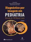 Diagnostico por Imagem em Pediatria: Revisão de 100 Novos Casos - 02Ed/22