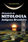Dicionário de mitologia indígena brasileira - CLUBE DE AUTORES
