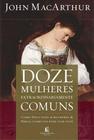 Doze Mulheres Extraordinariamente Comuns - Editora Thomas Nelson