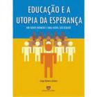 Educacao e a utopia da esperanca - ULBRA