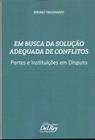 Em Busca da Solução Adequada de Conflitos - Partes e Instituições em Disputa Sortido