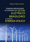 Energias Renovaveis Na E X Pansao Do Setor Eletrico Brasileiro