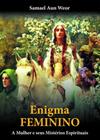 Enigma feminino a mulher e seus misterios espirituais - EDISAW