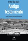 Entendendo o Antigo Testamento, Raymond Brown - Shedd Publicações -