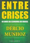 Entre Crises. 40 Anos da Economia do Brasil
