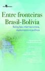 Entre Fronteiras Brasil-Bolívia: Relações Internacionais, Diplomacia e Política
