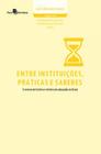 Entre instituições, práticas e saberes o ensino de história e história da educação no brasil