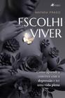 Escolhi viver: Como Aprendi a Conviver com a Depressão e ter uma Vida Plena - Viseu