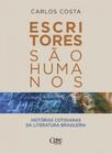 Escritores Sao Humanos: Historias Cotidianas da Literatura Brasileira - CEPE EDITORA