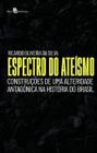 Espectro do Ateísmo: Construções de Uma Alteridade Antagônica na História do Brasil