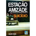 Estação Amizade: Dez Jovens Lutando Contra O Suicídio - Conhecimento