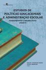 Estudos de Políticas Educacionais e Administração Escolar: Fundamentos e Perspectivas - Vol.2