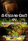 Ética no Caos Ou Aprendendo Com o Caos, A