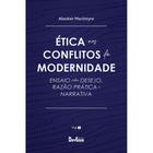 Ética nos conflitos morais da modernidade - Vol. I (Alasdair MacIntyre)