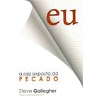 Eu, a Raiz Exposta do Pecado Steve Gallagher - Graça Editorial