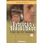 Evolução e Sexualidade - o Que Nos Fez Humanos - Col. Desafios - Moderna