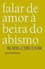 Falar de Amor a Beira do Abismo ( Novo ) / Boris Cyrulnik / Claudia Berliner - Wmf Martins Fontes