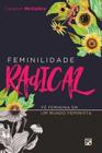 Feminilidade Radical - Editora Fiel