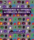 Feminismos na Imprensa Alternativa Brasileira: Quatro Décadas de Lutas por Direitos - Paco Editorial