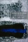 Figuras da violencia - ensaios sobre narrativa, etica e musica popular - coleçao humanitas