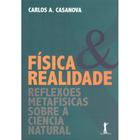 Física e Realidade: Reflexões Metafísicas sobre a Ciência Natural (Carlos A. Casanova) - Vide Editorial