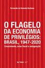 Flagelo da economia de privilégios, O: Brasil, 1947-2020: crescimento, crise fiscal e estagnação - FGV