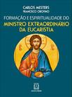 Formacao e espiritualidade do ministro extraordinario da eucaristia - SANTUARIO (IDEIAS E LETRAS)