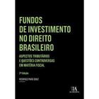 Fundos de investimento no direito brasileiro: aspectos tributários e questões controversas em matéria fiscal - ALMEDINA BRASIL