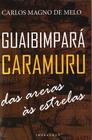 GUAIBIMPARÁ CARAMURU: Das Areias Às Estrelas