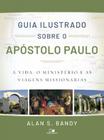 Guia Ilustrado sobre o apóstolo Paulo: a vida, o ministério e as viagens missionárias - VIDA NOVA