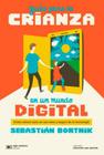 Guía Para La Crianza En Un Mundo Digital Cómo Educar Para Un Uso Sano Y Seguro De La Tecnología - Siglo Xxi