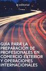 Guía para la preparación de Profesionales en Comercio exterior y Operaciones Internacionales - IC Editorial