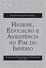 Higiene, Educação e Assistência no Fim do Império: o Caso do Asilo de Meninos Desvalidos (1875-1889) - Paco Editorial