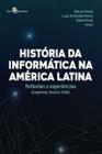 Histórias da Informática na América Latina: Reflexões e Experiências (Argentina, Brasil e Chile) - Paco Editorial