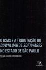 ICMS e a Tributação do Download de Softwares no Estado de São Paulo, O - ALMEDINA