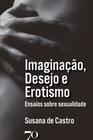 Imaginação, Desejo e Erotismo - Ensaios sobre sexualidade - EDICOES 70