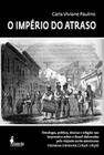 Império do Atraso,O: Etnologia, política e religião nas impressões sobre o Brasil de um inglês radicado nos EUA - ALAMEDA