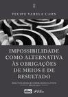 Impossibilidade Como Alternativa As Obrigações De Meios E De Resultado - 1 Edição 2025 Foco Juridico