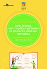 Intelectuais, instituicoes e reformas da educacao no brasil republica - PACO EDITORIAL