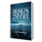 Jesus Aquele que Cura E.W. Kenyon